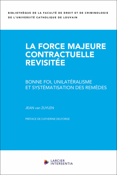 La force majeure contractuelle revisitée - Bonne foi, unilatéralisme et systématisation des remèdes