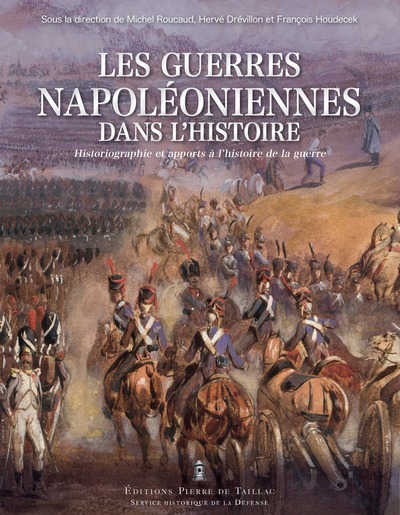 Les guerres napoléoniennes dans l histoire : de 1815 à nos jours - Historiographie et apports à lhistoire de la guerre