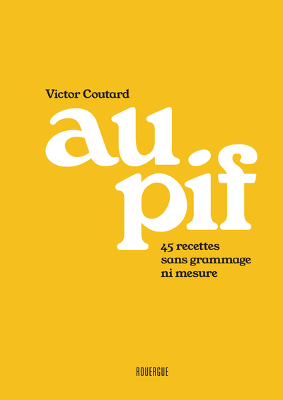 Au pif - 45 recettes sans grammage ni mesure