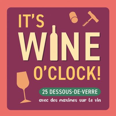 It's Wine o'Clock! - 25 dessous de verre avec des maximes sur le vin