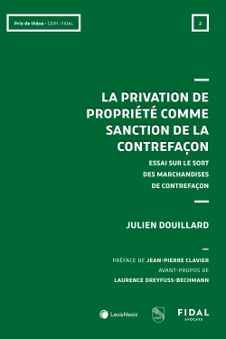 La privation de propriété comme sanction de la contrefaçon - Essai sur le sort des marchandises de contrefaçon