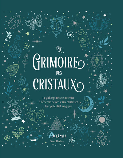 Le grimoire des cristaux - Le guide pour se connecter à l'énergie des cristaux et utiliser leur potentiel magique