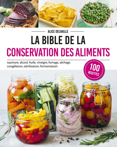 La bible de la conservation des aliments - Saumure, alcool, huile, vinaigre, fumage, séchage, congélation, stérilisation, fermentation