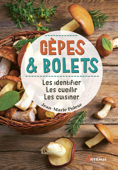 Cèpes & bolets - les identifier, les cueillir, les cuisiner