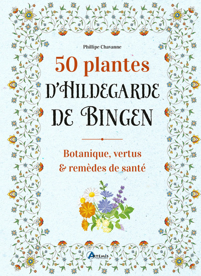 50 plantes d'Hildegarde de Bingen - Botanique, vertus et remèdes de santé