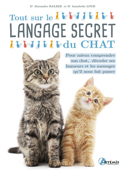 Tout sur le langage secret du chat - Pour mieux comprendre son chat, décoder ses humeurs et les messages qu'il nous fait passer