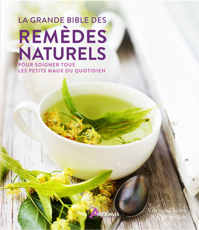 La grande bible des remèdes naturels - pour soigner tous les petits maux du quotidien