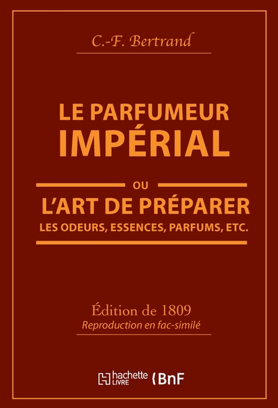 Le Parfumeur impérial, ou L'art de préparer les odeurs, essences, parfums pommades, - huiles vinaigres de propreté, savons & un index alphabétique des substances propres à la parfumerie
