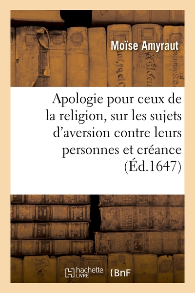 Apologie pour ceux de la religion, sur les sujets d'aversion que plusieurs pensent avoir - contre leurs personnes et leur créance