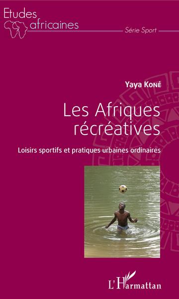 Les Afriques récréatives - Loisirs sportifs et pratiques urbaines ordinaires