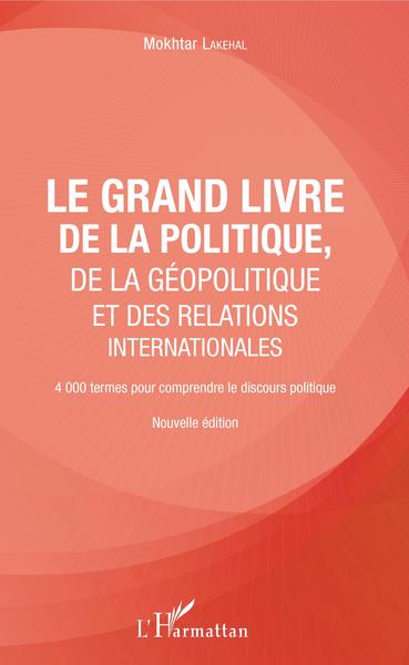 Le grand livre de la géopolitique et des relations internationales - 4000 termes pour comprendre le discours politique - Nouvelle édition