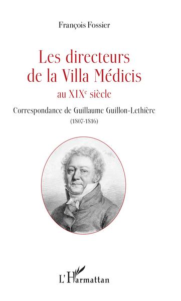 Les directeurs de la Villa Médicis au XIXe siècle - Correspondance de Guillaume Guillon-Lethière (1807-1816)
