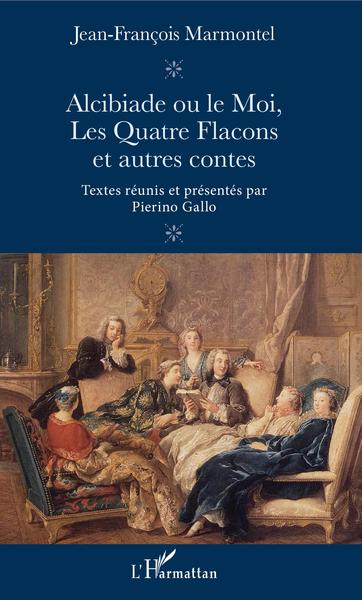 Alcibiade ou le Moi - Les Quatre Flacons et autres contes - Textes réunis et présentés par Pierino Gallo