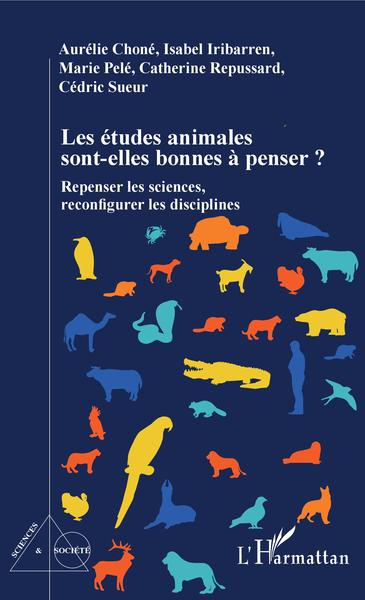 Les études animales sont-elles bonnes à penser ? - Repenser les sciences, reconfigurer les disciplines