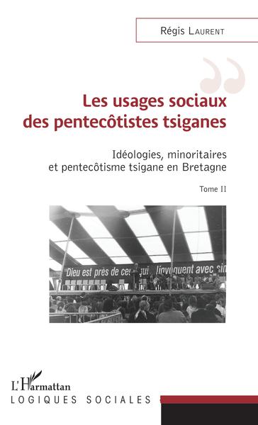 Les usages sociaux des pentecôtistes tsiganes - Idéologies, minoritaires et pentecôtisme tsigane en Bretagne - Tome II