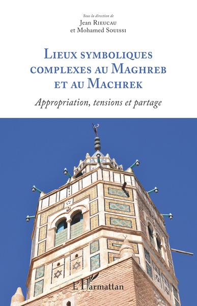 Lieux symboliques complexes au Maghreb et au Machrek - Appropriation, tensions et partage