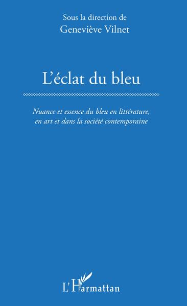 L'Éclat du bleu - Nuance et essence du bleu en littérature, en art et dans la société contemporaine