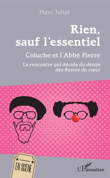 Rien, sauf l'essentiel - Coluche et l'Abbé Pierre - La rencontre qui décida du destin des Restos du coeur