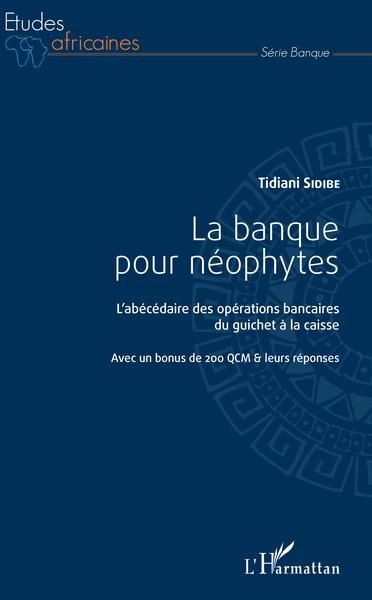 La banque pour néophytes - L'abécédaire des opérations bancaires du guichet à la caisse - Avec un bonus de 200 QCM & leurs réponses