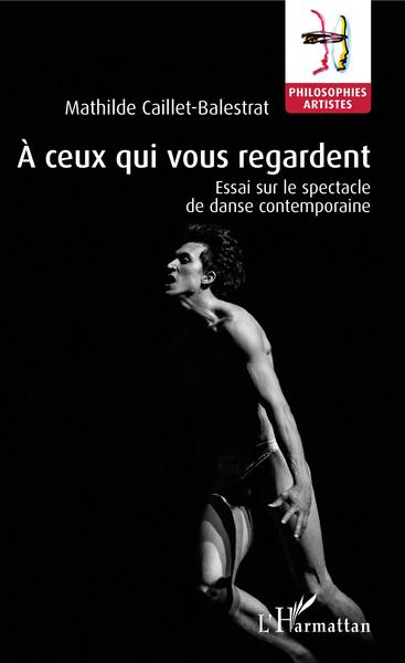 À ceux qui vous regardent - Essai sur le spectacle de danse contemporaine