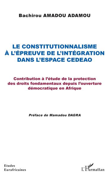 Le constitutionnalisme à l'épreuve de l'intégration dans l'espace CEDEAO - Contribution à l'étude de la protection des droits fondamentaux depuis l'ouverture démocratique en Afrique