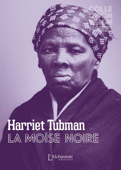 Harriet Tubman - La moïse noire - La femme qui libéra 300 esclaves