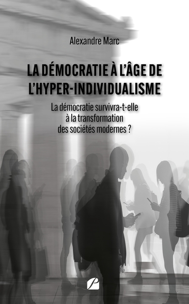 La démocratie à l'âge de l'hyper-individualisme - La démocratie survivra-t-elle à la transformation des sociétés modernes ?