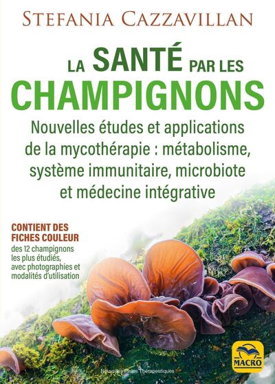La santé par les champignons - Nouvelles études et applications de la mycothérapie : métabolisme, système immunitaire, microbiote et médecine intégrative