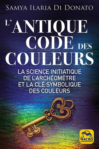 L'antique code des couleurs - La science initiatique de l'archéométre et la clé symbolique des couleurs
