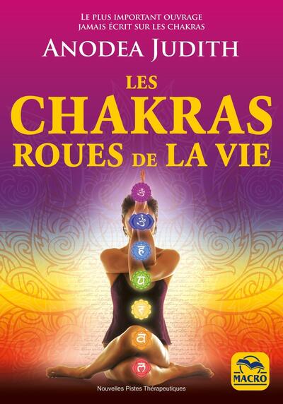 Les chakras roues de la vie - Pour vivre sereinement l'amour, la sexualité et retrouver le bien-être du corps et de l'esprit