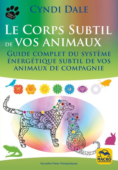 Le corps subtil de vos animaux - Guide complet du système énergétique subtil de vos animaux de compagnie