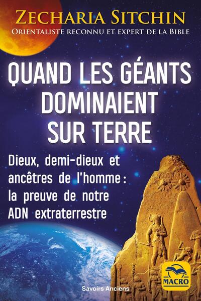 Quand les géants dominaient sur Terre - Dieux, demi-dieux et ancêtres de l'homme :la preuve de notre ADN extraterrestre