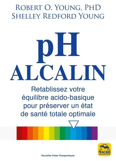 pH alcalin - Rétablissez votre équilibre acido-basique pour préserver un état de santé totale optimale