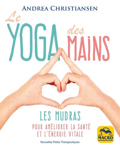 Le yoga des mains - Les mudras pour améliorer la santé et l'énergie vitale