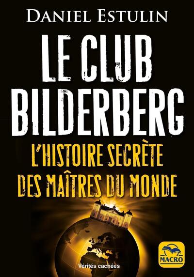 Le Club Bilderberg - L'histoire secrète des maîtres du monde