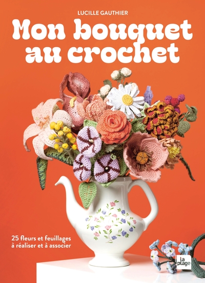 Mon bouquet au crochet - 25 fleurs à réaliser et à associer
