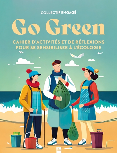 Go green - Cahier d'activités et de réflexions pour se sensibiliser à l'écologie