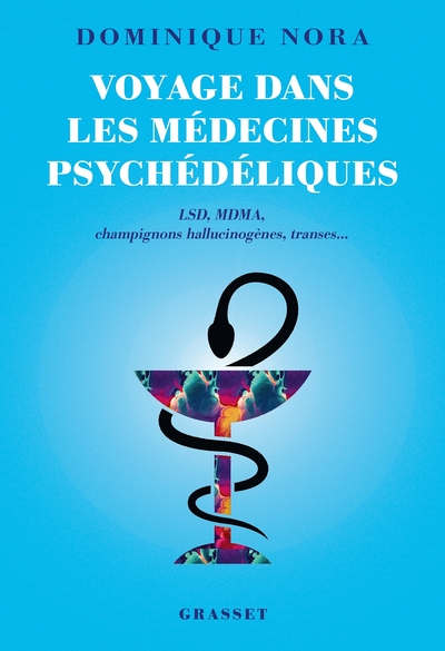 Voyage dans les médecines psychédéliques - LSD, MDMA, champignons hallucinogènes, transes...