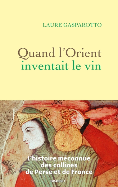 Quand l'Orient inventait le vin - L'histoire méconnue des collines de Perse et de France