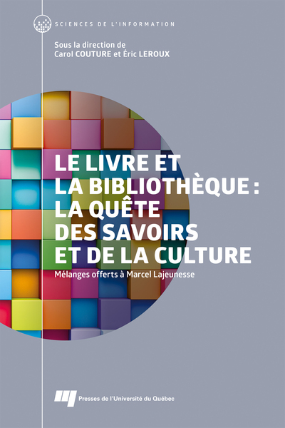 Le livre et la bibliothèque: la quête des savoirs et de la culture - Mélanges offerts à Marcel Lajeunesse
