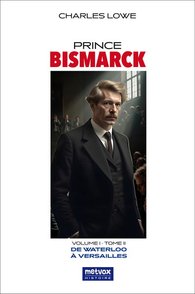 Prince Bismarck, tome II, volume I - De Waterloo à Versailles