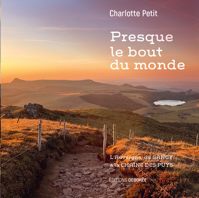 Presque le bout du monde - L'Auvergne, du Sancy à la Chaîne des Puys