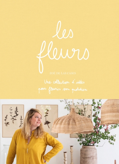 Les fleurs - Une collections d'idées pour fleurir son quotidien