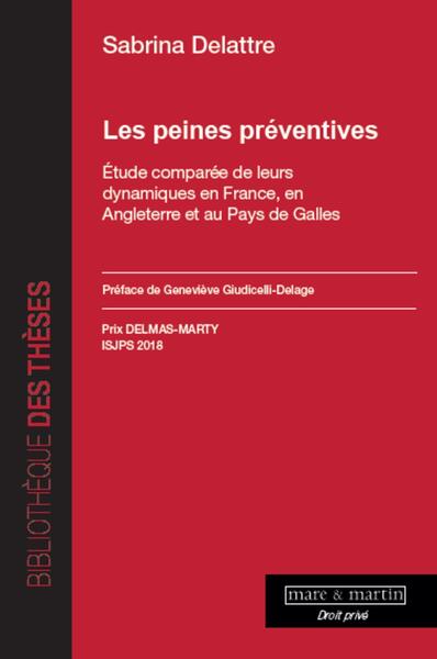 Les peines préventives - Etude comparée de leurs dynamiques en France, en Angleterre et au pays de Galles. Préface de Geneviève Giudicelli-Delage. Prix DELMAS-MARTY ISJPS 2018
