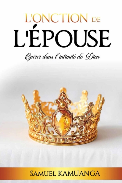 L'Onction de L'Épouse - Opérer dans l'intimité de Dieu