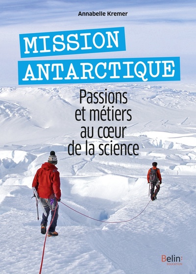 Mission Antarctique - Passions et métiers au coeur de la science