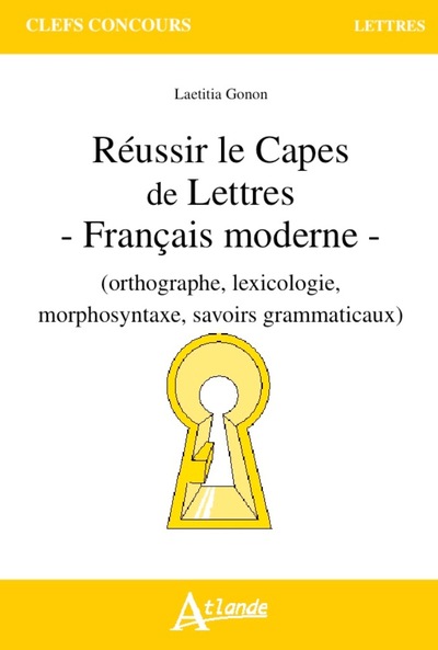 Réussir le capès de lettres - français moderne - Orthographe, lexicologie, - morphosyntaxe, savoirs grammaticaux