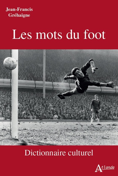 Les mots du foot - Dictionnaire culturel