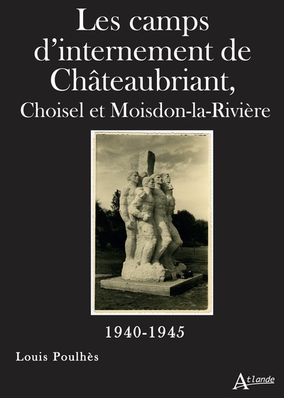 Les camps d'internement de Châteaubriant - Choisel et Moisdon-la-Rivière (1940-1945)