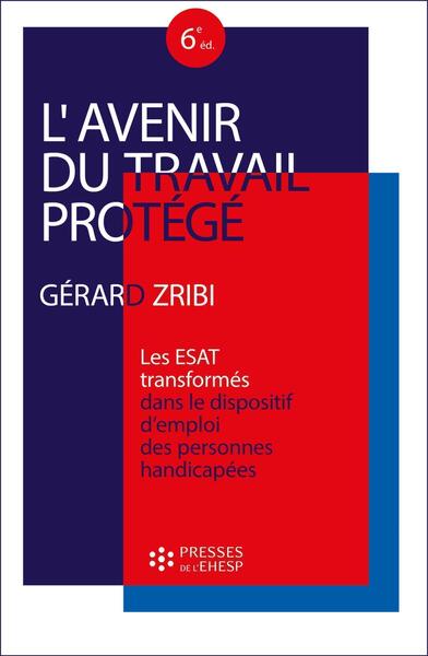 L'avenir du travail protégé - Les ESAT "transformés" dans le dispositif d'emploi des personnes handicapées